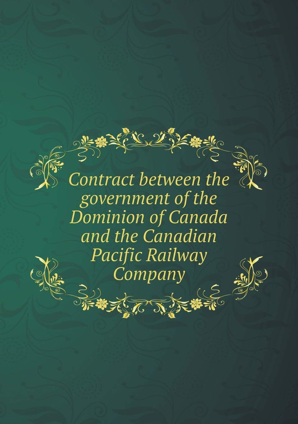 Contract between the government of the Dominion of Canada and the Canadian Pacific Railway Company Books