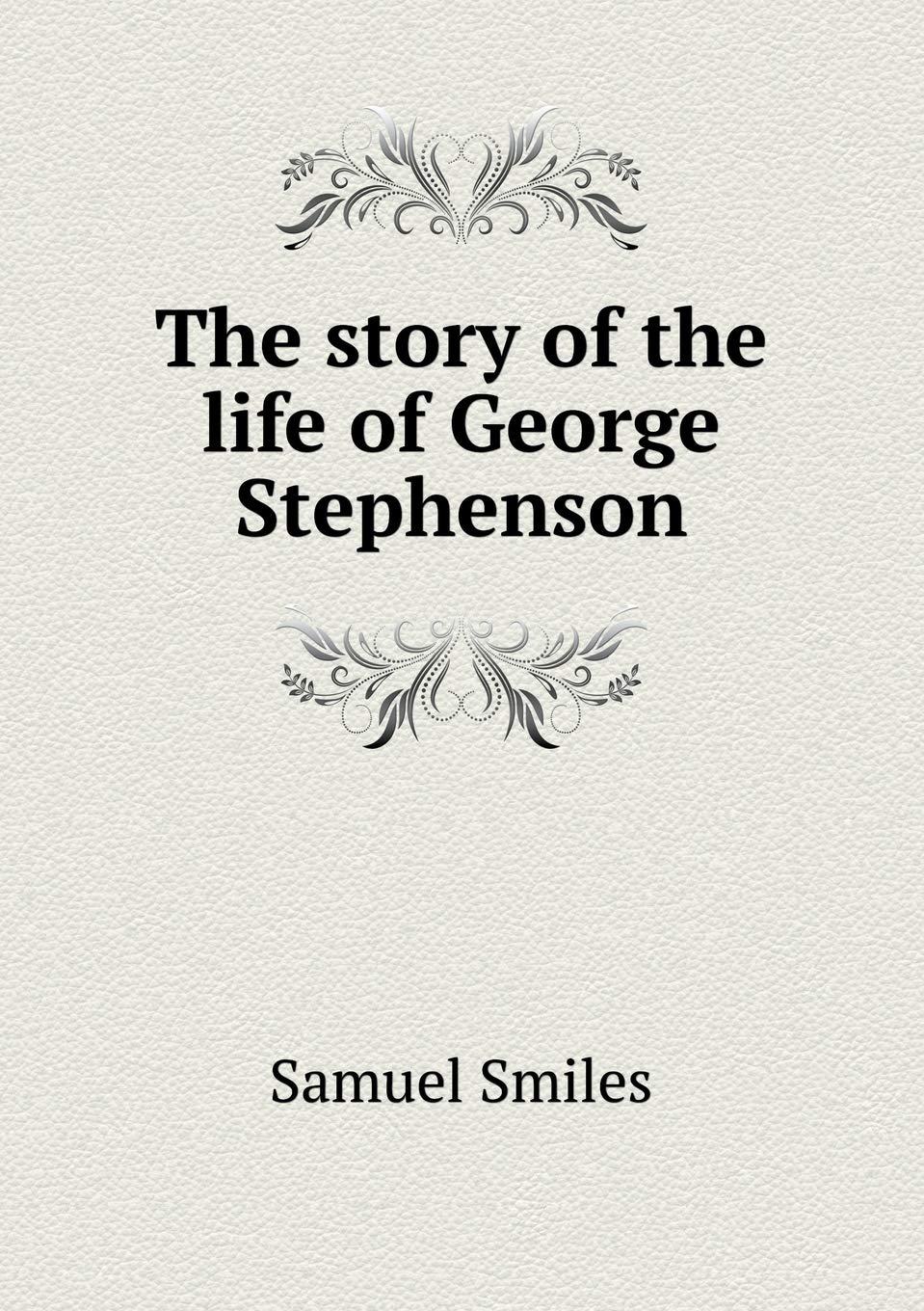 The Story of the Life of George Stephenson Politics & History