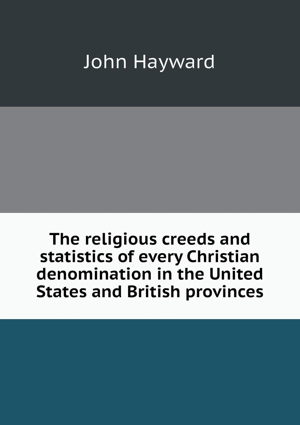The religious creeds and statistics of every Christian denomination in the United States and British provinces Books