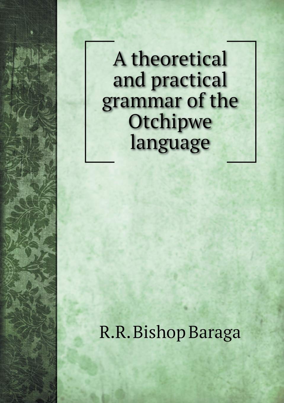 A theoretical and practical grammar of the Otchipwe language Books