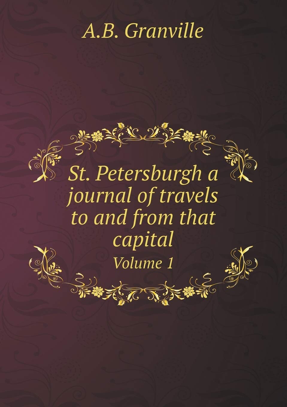 St. Petersburgh a journal of travels to and from that capital Volume 1 Books