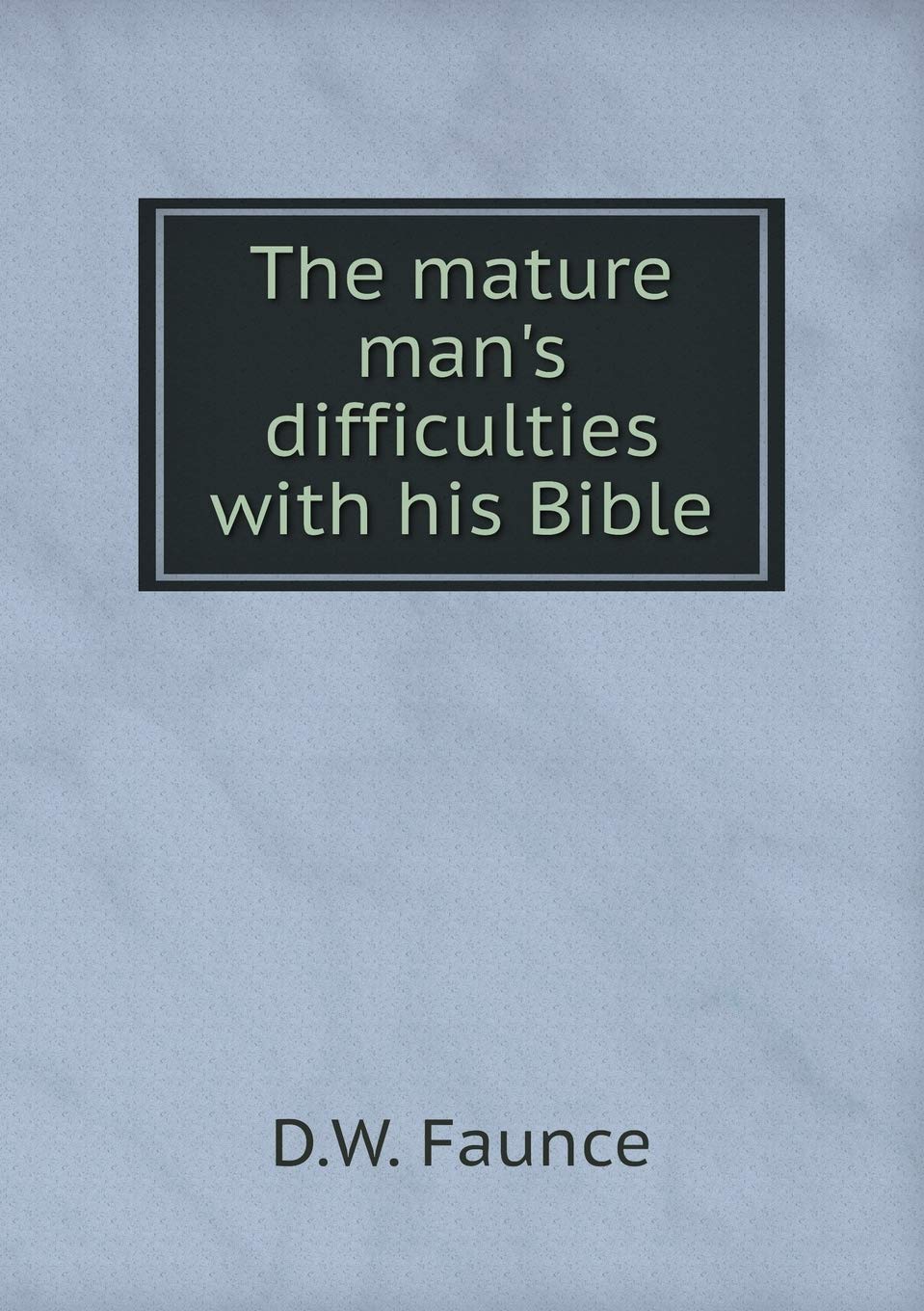 The mature man's difficulties with his Bible Books