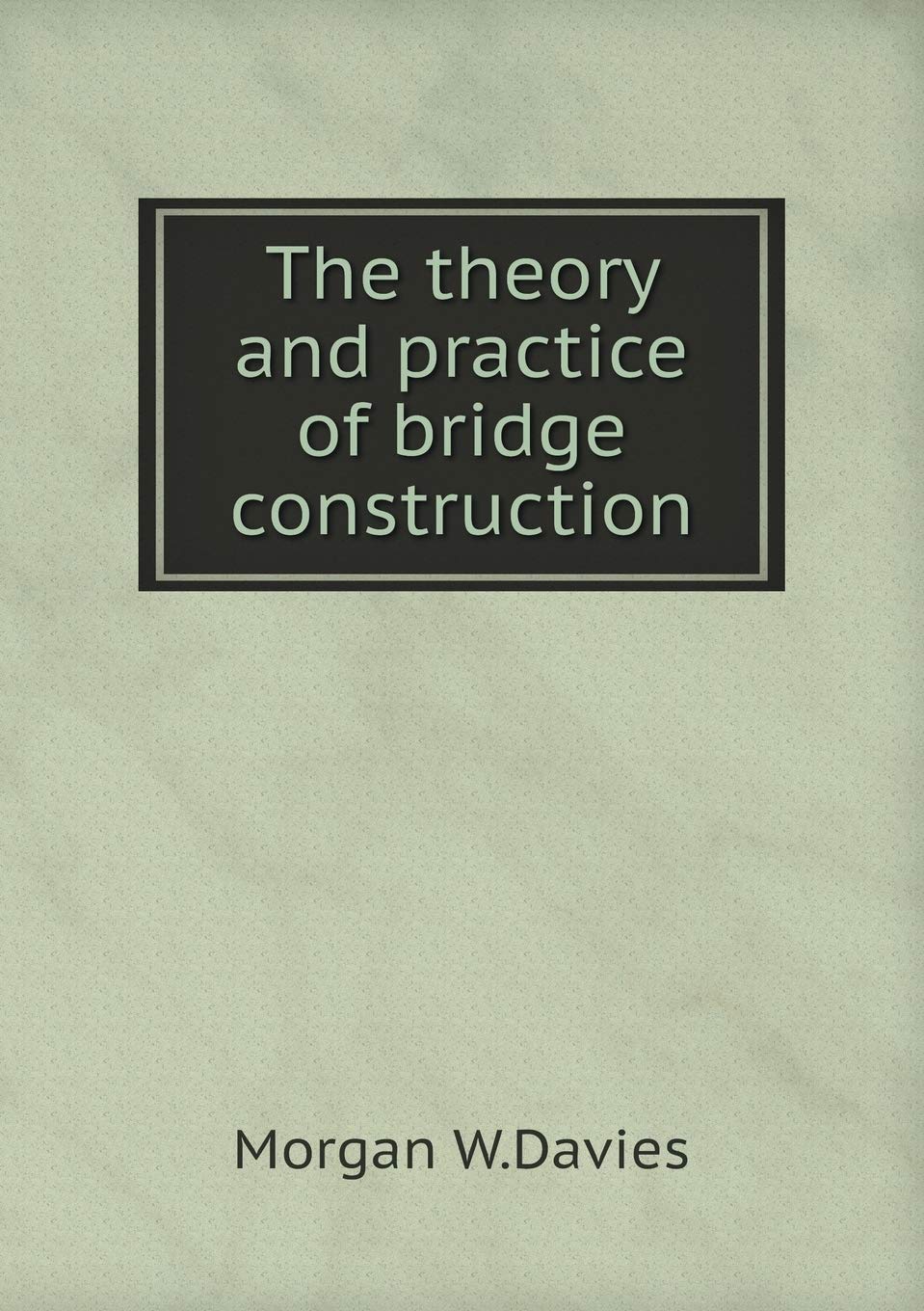 The theory and practice of bridge construction Books