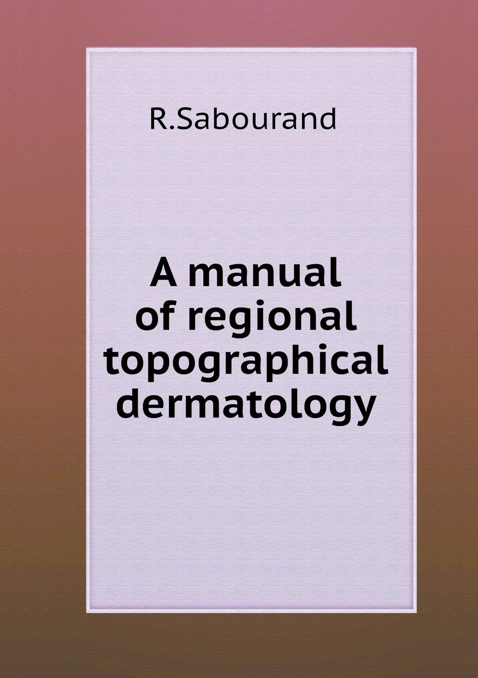 A manual of regional topographical dermatology Medicine