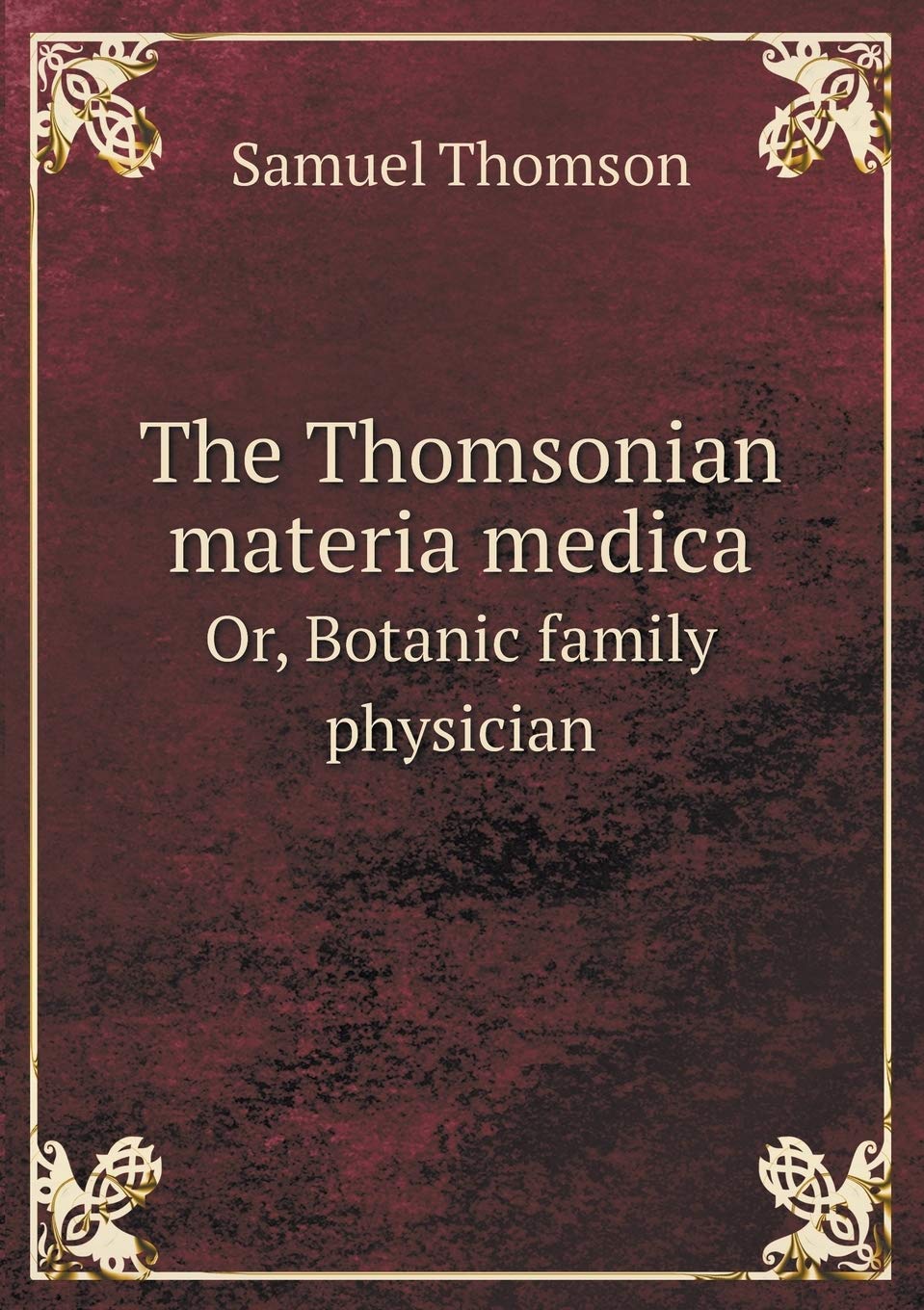 The Thomsonian materia medica Or, Botanic family physician Books