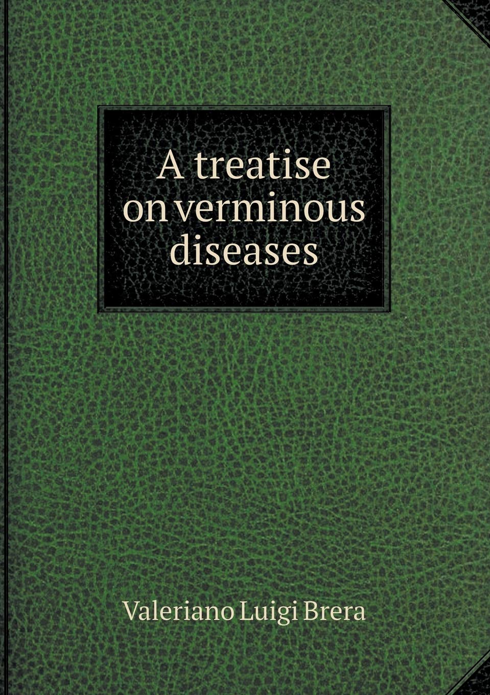 A treatise on verminous diseases Politics & History