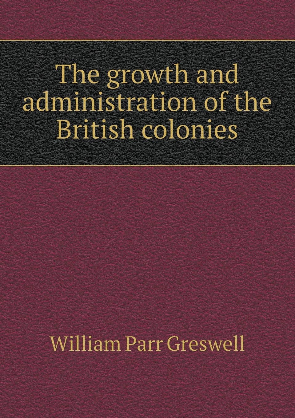 The growth and administration of the British colonies Books