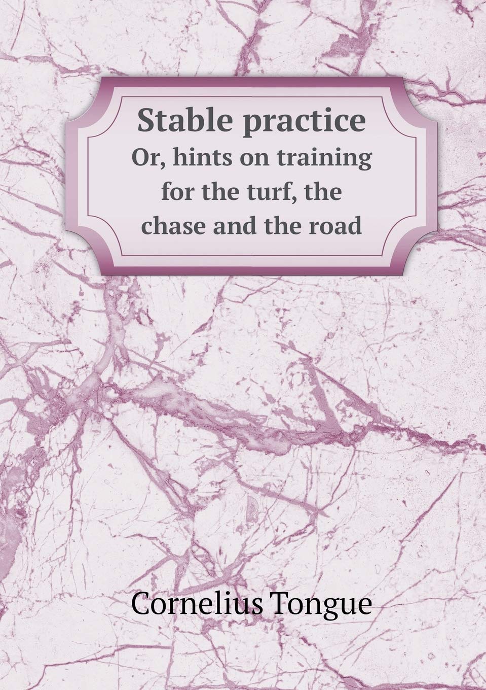 Stable practice Or, hints on training for the turf, the chase and the road Books