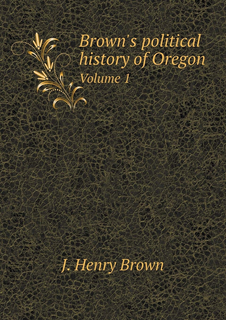 Brown's Political History of Oregon Volume 1 Books