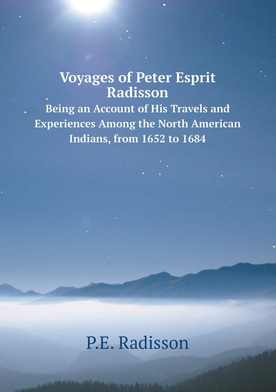 Voyages of Peter Esprit Radisson Being an Account of His Travels and Experiences Among the North American Indians, from 1652 to 1684 Books