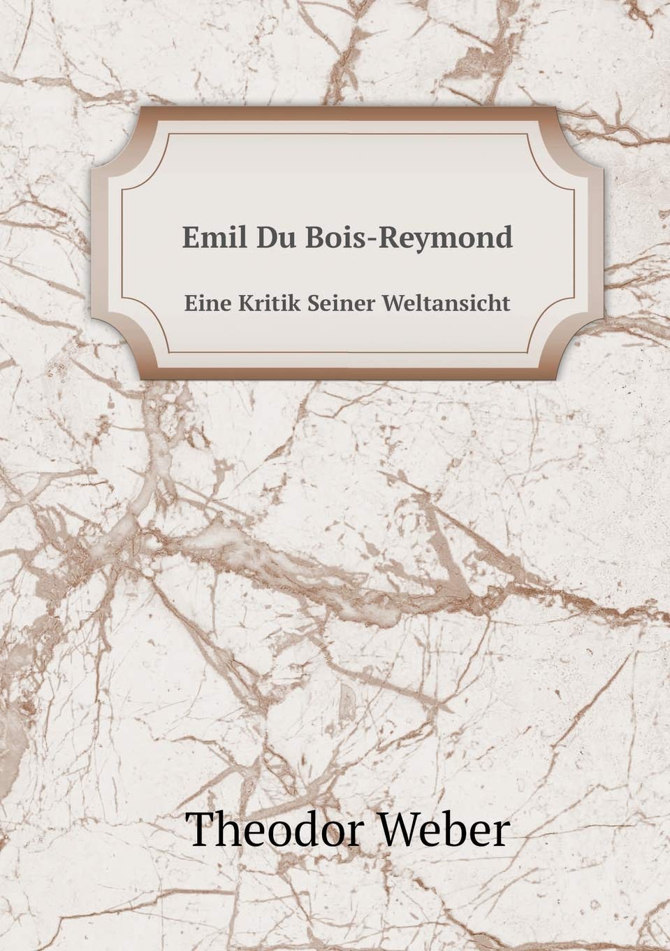 Emil Du Bois-Reymond Eine Kritik Seiner Weltansicht Learning & Reference