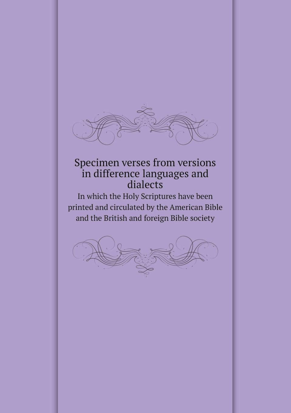 Specimen verses from versions in difference languages and dialects In which the Holy Scriptures have been printed and circulated by the American Bible and the British and foreign Bible society Politics & History