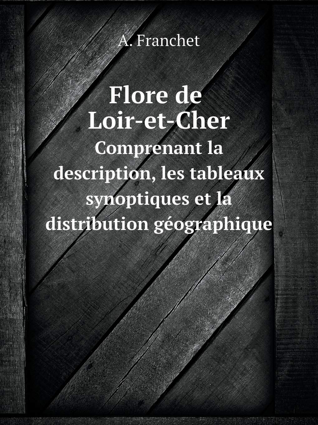 Flore de Loir-et-Cher Somprenant la description, les tableaux synoptiques et la distribution géographique Books