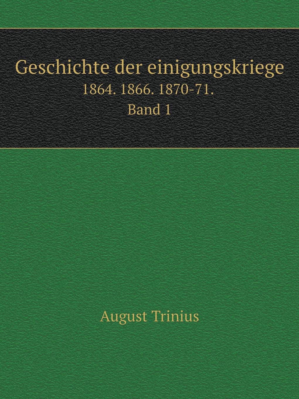Geschichte der einigungskriege 1864. 1866. 1870-71. Band 1 Politics & History