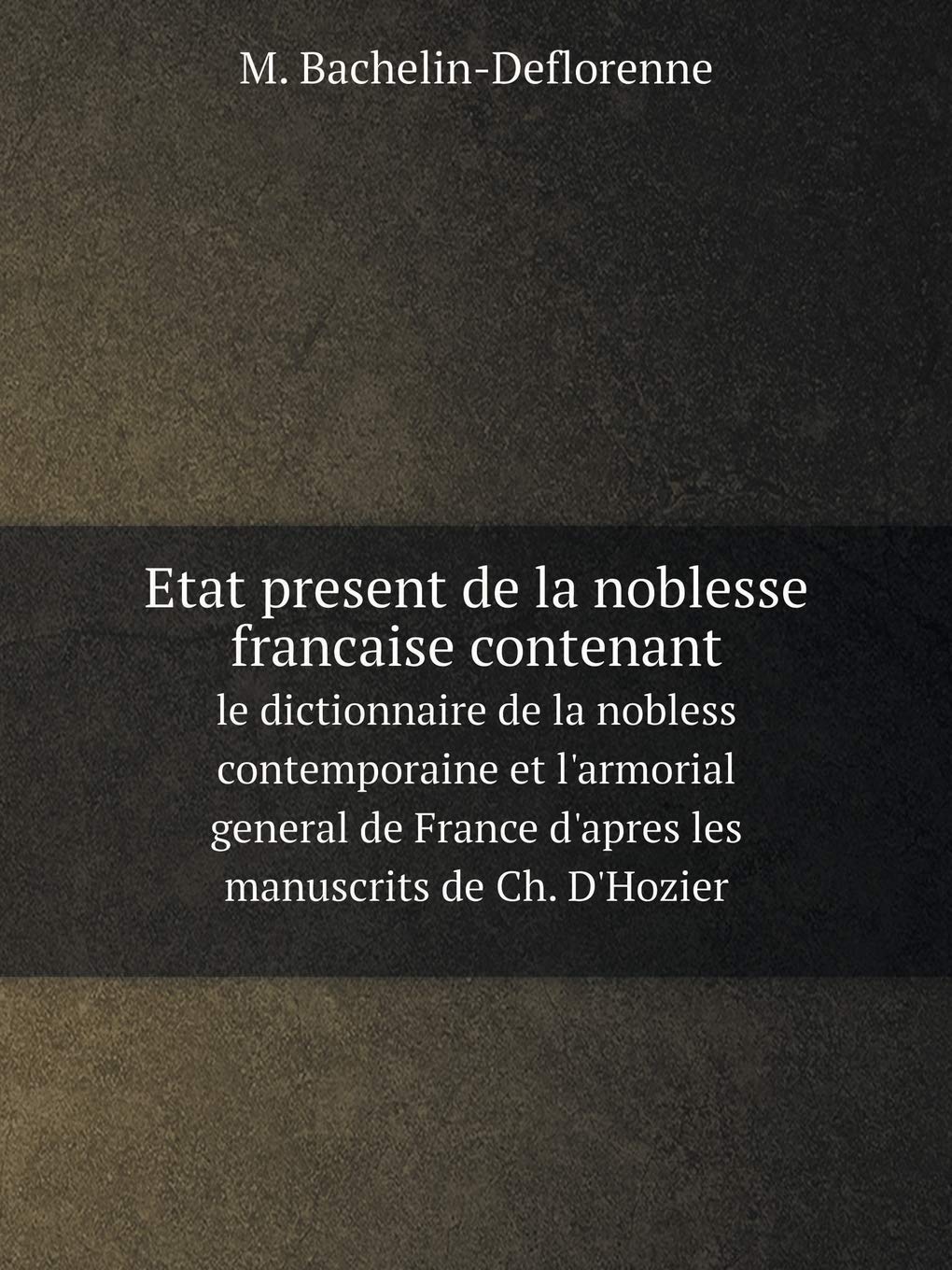 Etat present de la noblesse francaise contenant le dictionnaire de la nobless contemporaine et l'armorial general de France d'apres les manuscrits de Ch. D'Hozier Books
