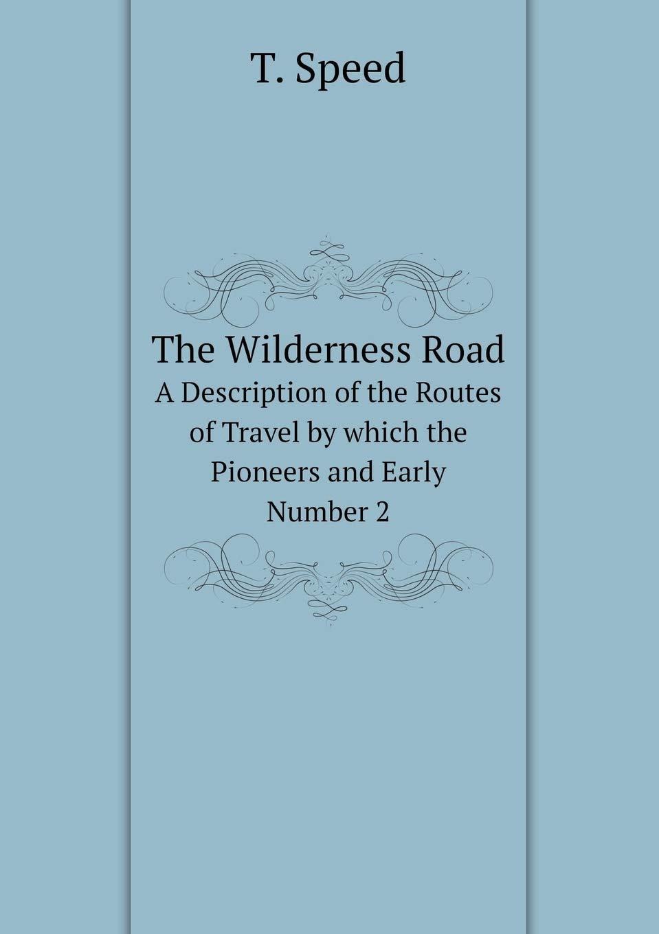 The Wilderness Road A Description of the Routes of Travel by which the Pioneers and Early. Number 2 Books