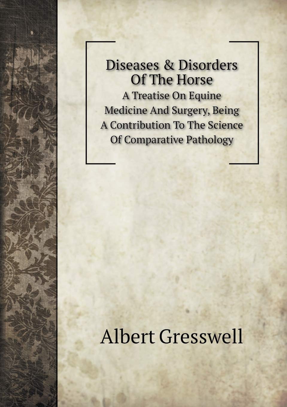 Diseases & Disorders Of The Horse A Treatise On Equine Medicine And Surgery, Being A Contribution To The Science Of Comparative Pathology Books
