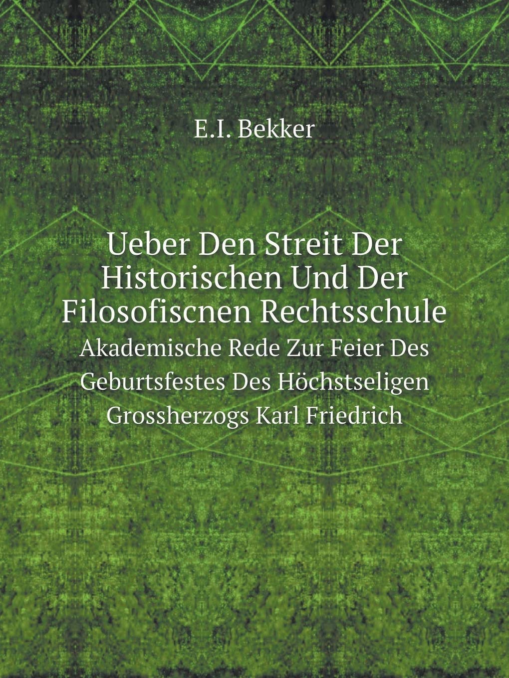 Ueber Den Streit Der Historischen Und Der Filosofiscnen Rechtsschule Akademische Rede Zur Feier Des Geburtsfestes Des Höchstseligen Grossherzogs Karl Friedrich Books