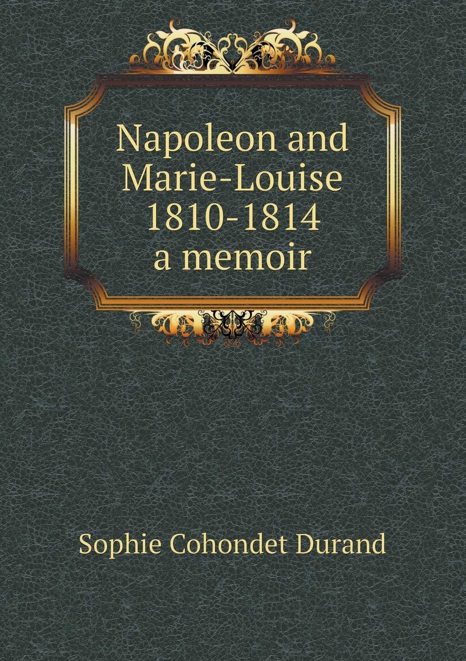 Napoleon and Marie-Louise, 1810-1814; a memoir Books