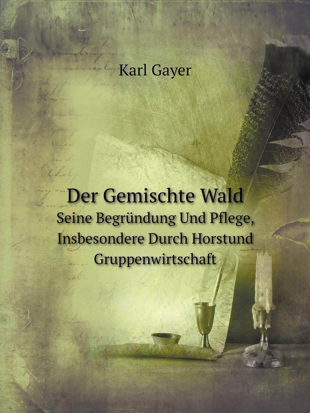 Der Gemischte Wald Seine Begründung Und Pflege, Insbesondere Durch Horstund Gruppenwirtschaft Books