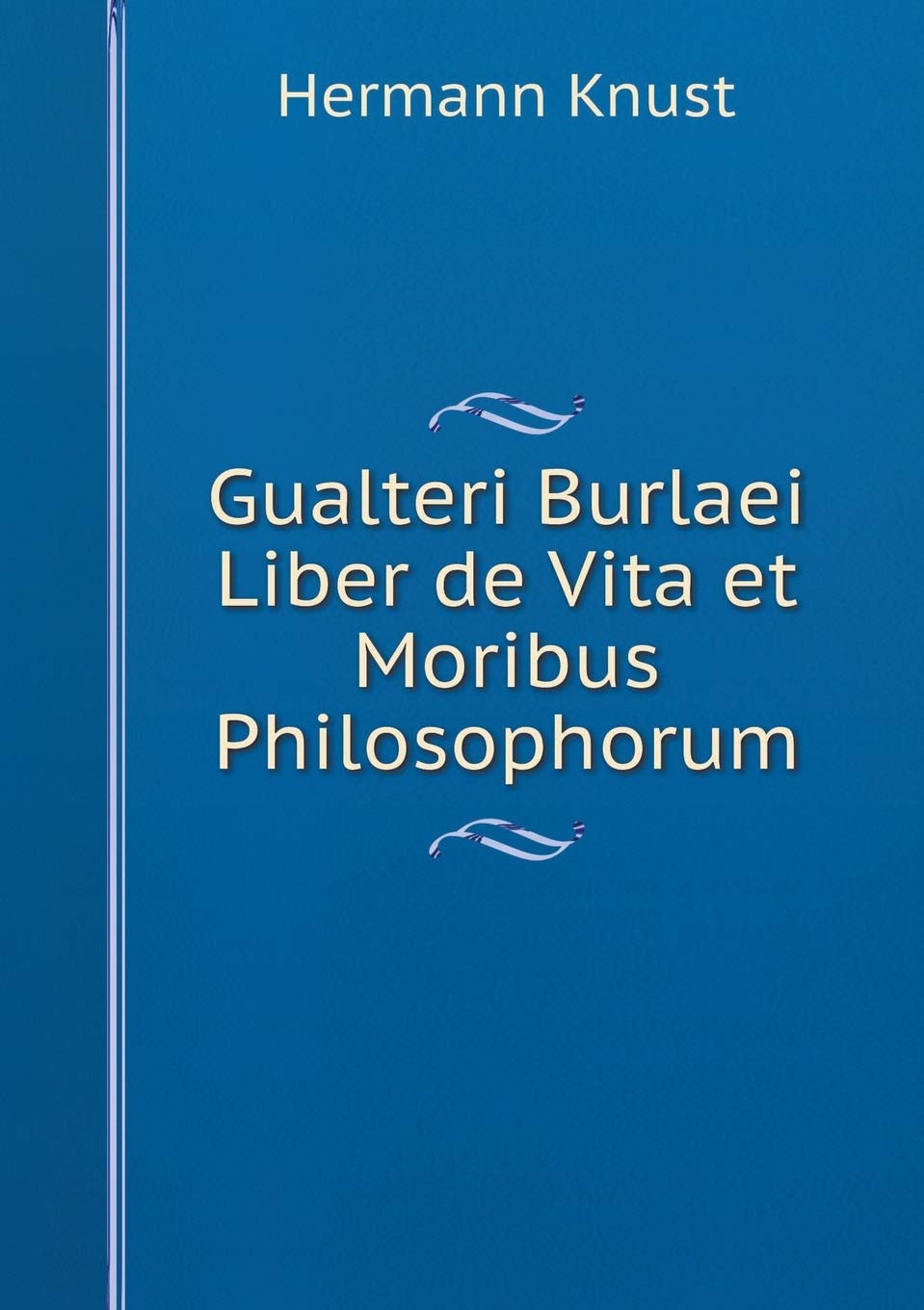 Gualteri Burlaei Liber de Vita et Moribus Philosophorum Philosophy