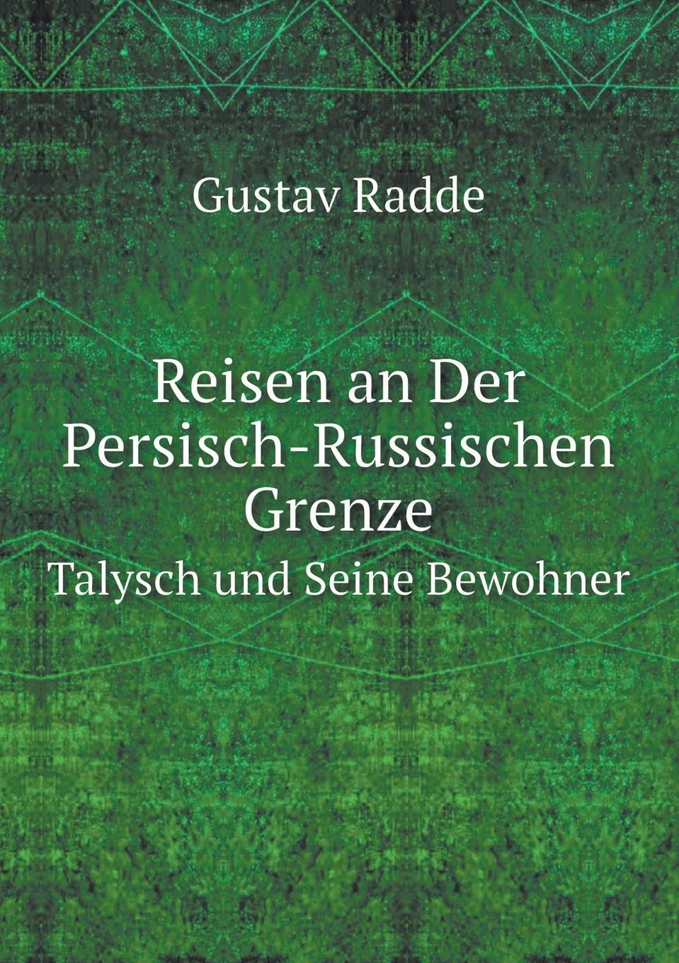 Reisen an Der Persisch-Russischen Grenze Talysch und Seine Bewohner Politics & History