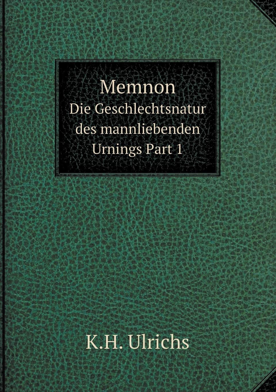 Memnon Die Geschlechtsnatur des mannliebenden Urnings Part 1 Books