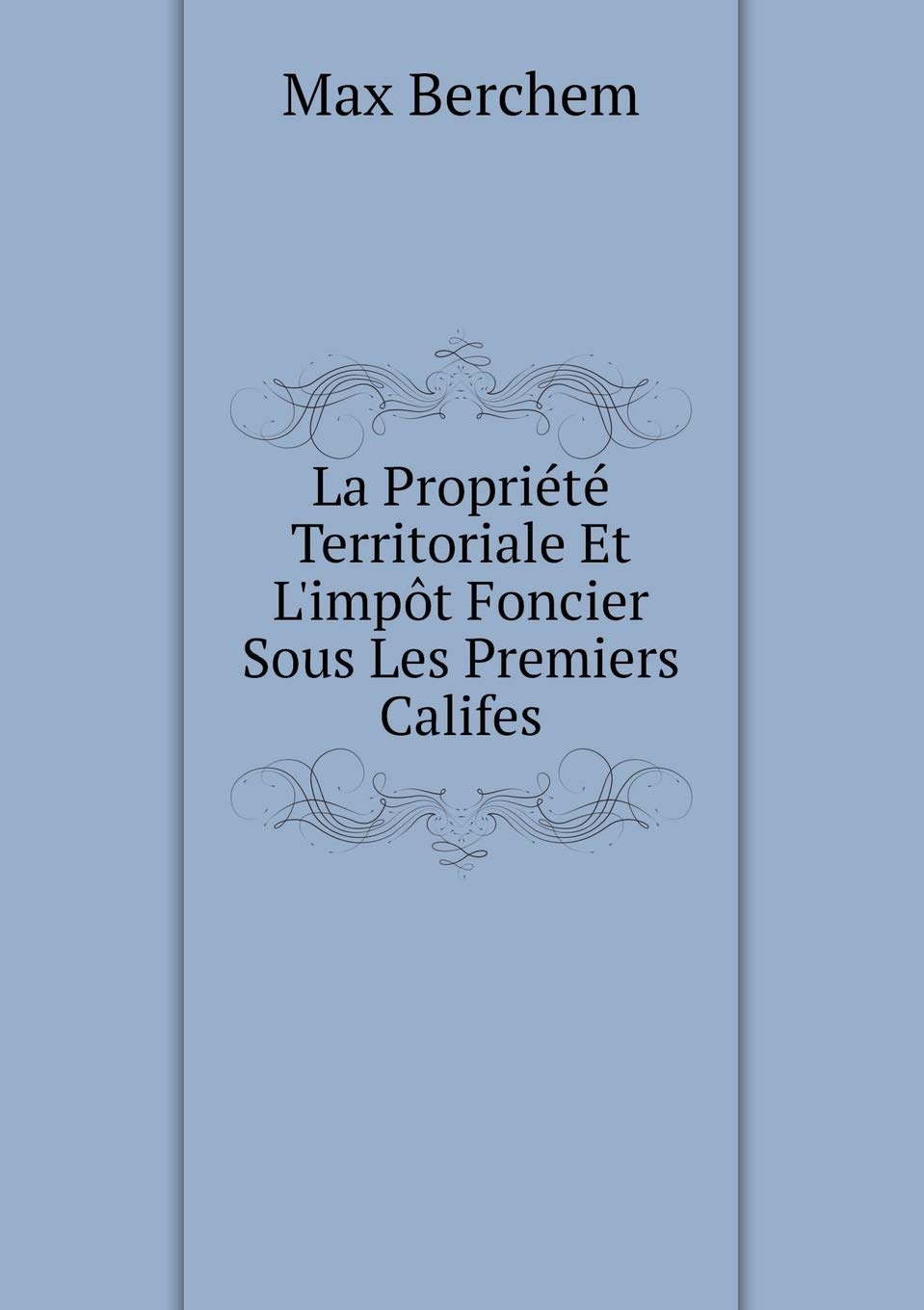 La Propriété Territoriale Et L'impôt Foncier Sous Les Premiers Califes Books
