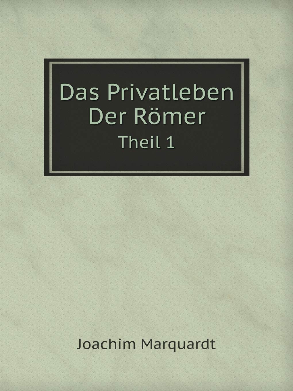 Das Privatleben Der Römer Theil 1 Politics & History