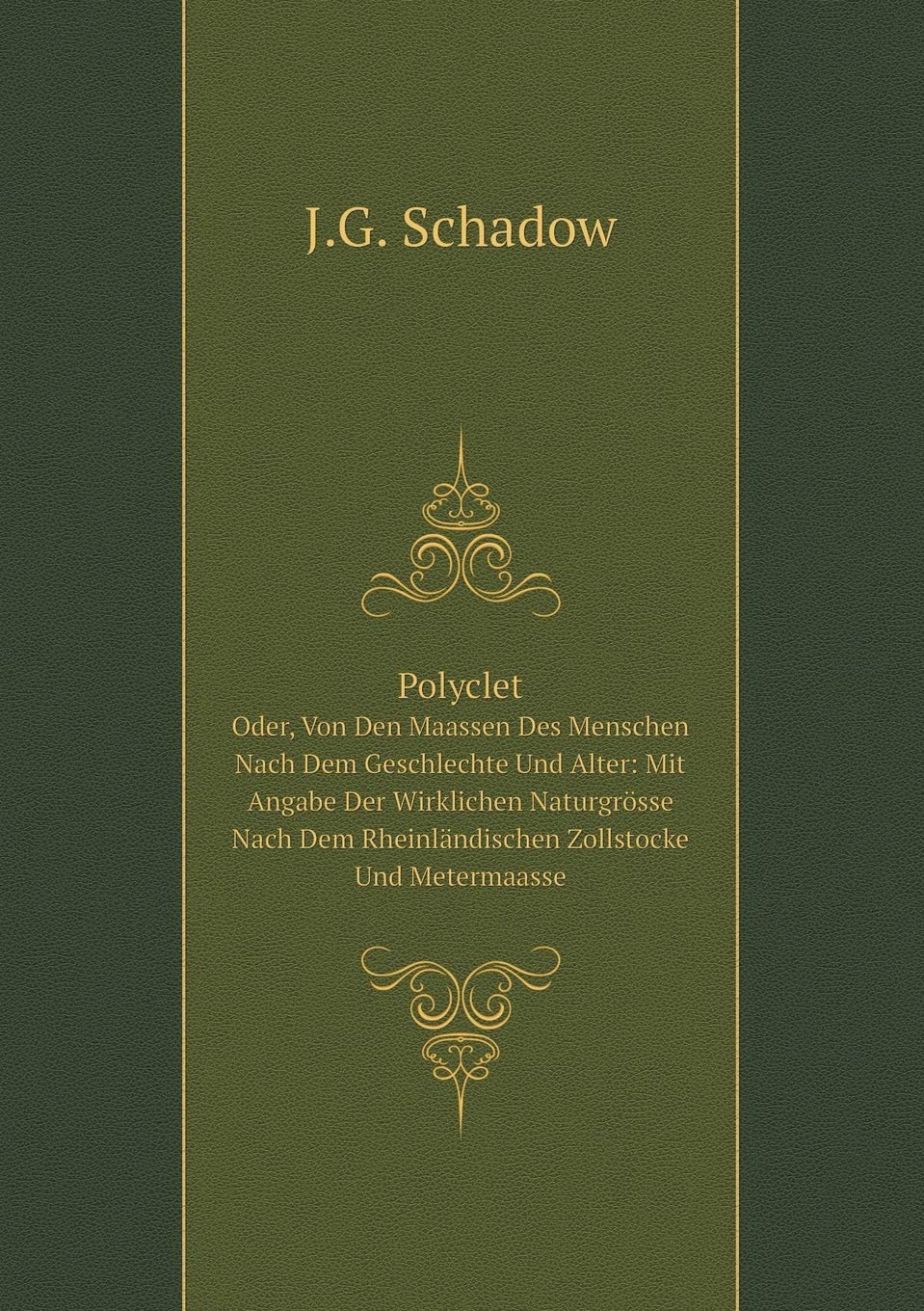 Polyclet Oder, Von Den Maassen Des Menschen Nach Dem Geschlechte Und Alter: Mit Angabe Der Wirklichen Naturgrösse Nach Dem Rheinländischen Zollstocke Und Metermaasse Books