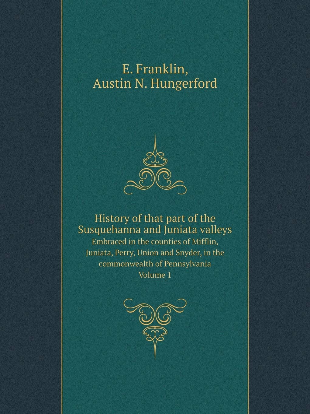 History of that part of the Susquehanna and Juniata valleys Embraced in the counties of Mifflin, Juniata, Perry, Union and Snyder, in the commonwealth of Pennsylvania Volume 1 Books