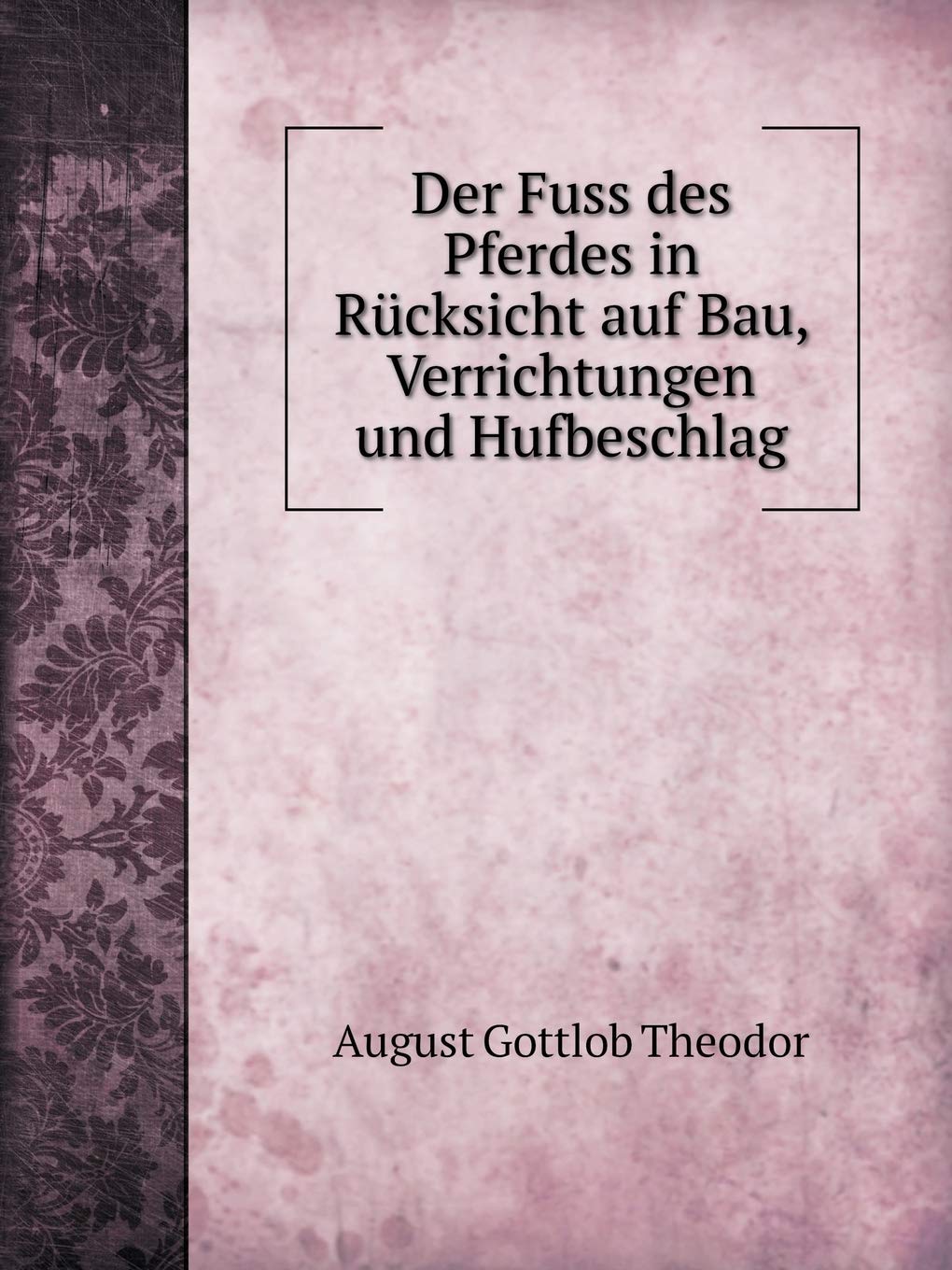 Der Fuss des Pferdes in Rücksicht auf Bau, Verrichtungen und Hufbeschlag Books