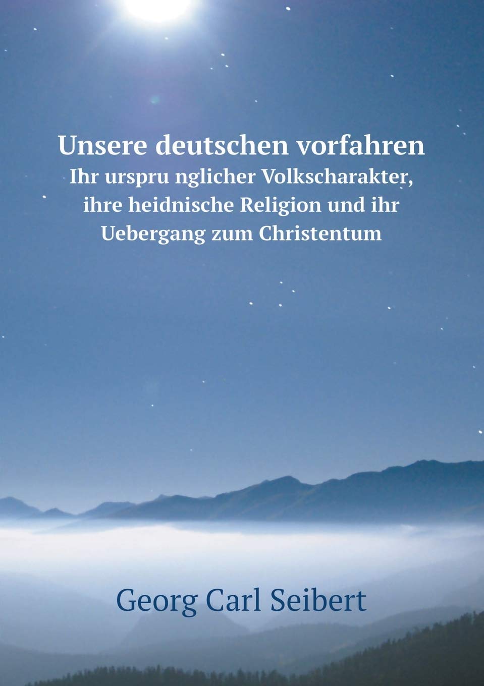 Unsere deutschen vorfahren Ihr ursprünglicher Volkscharakter, ihre heidnische Religion und ihr Uebergang zum Christentum Books