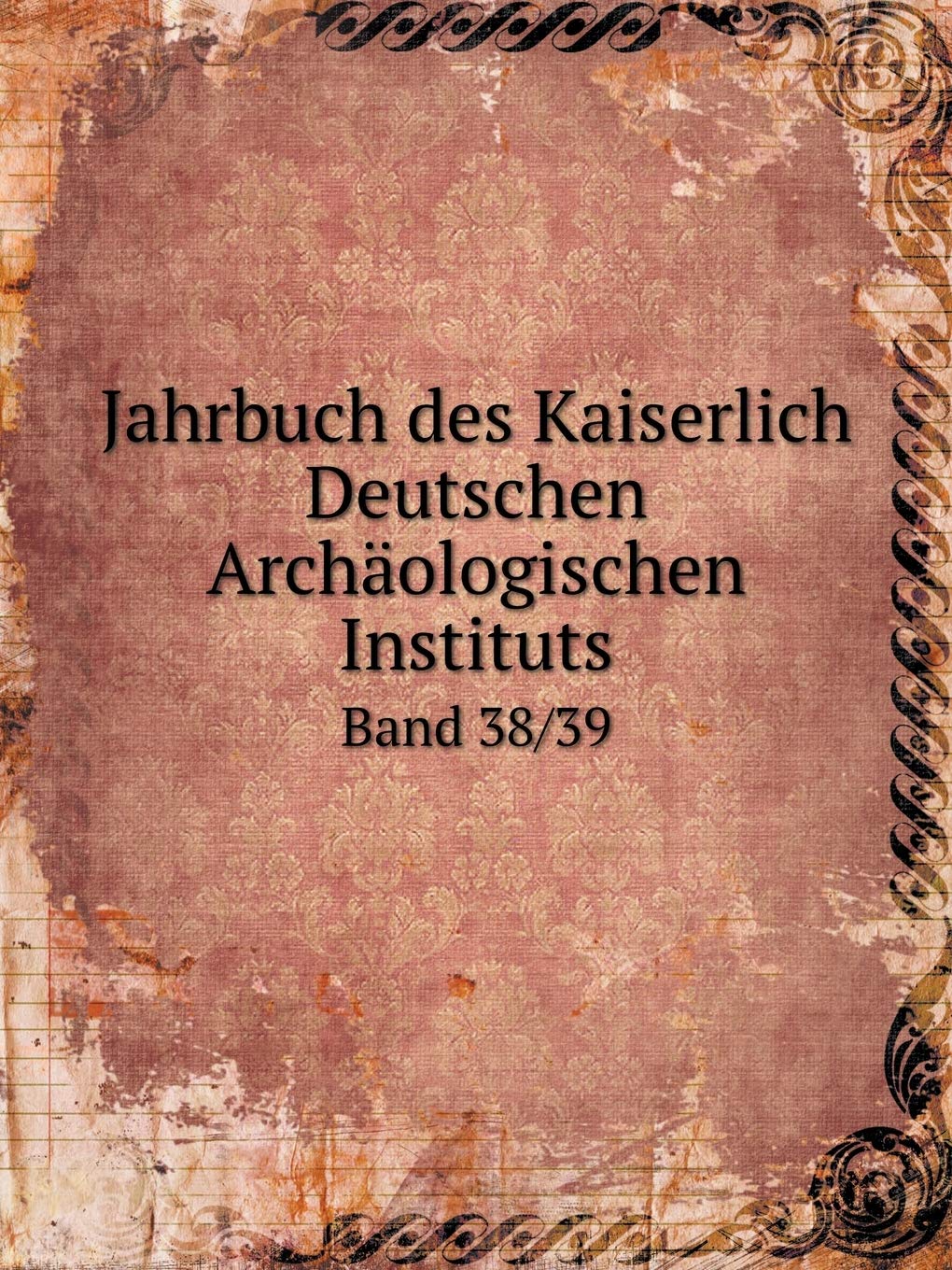 Jahrbuch des Kaiserlich Deutschen Archäologischen Instituts Band 38/39 Books