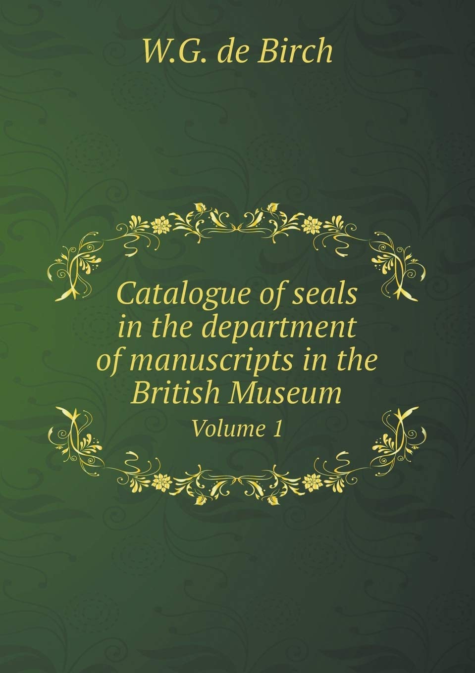 Catalogue of seals in the department of manuscripts in the British Museum Volume 1 Books