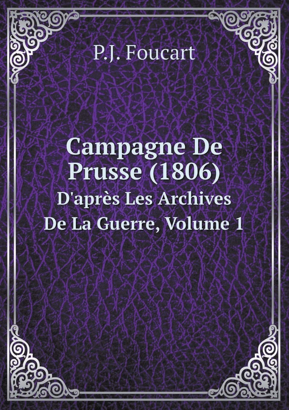 Campagne De Prusse (1806) D'après Les Archives De La Guerre, Volume 1 Books