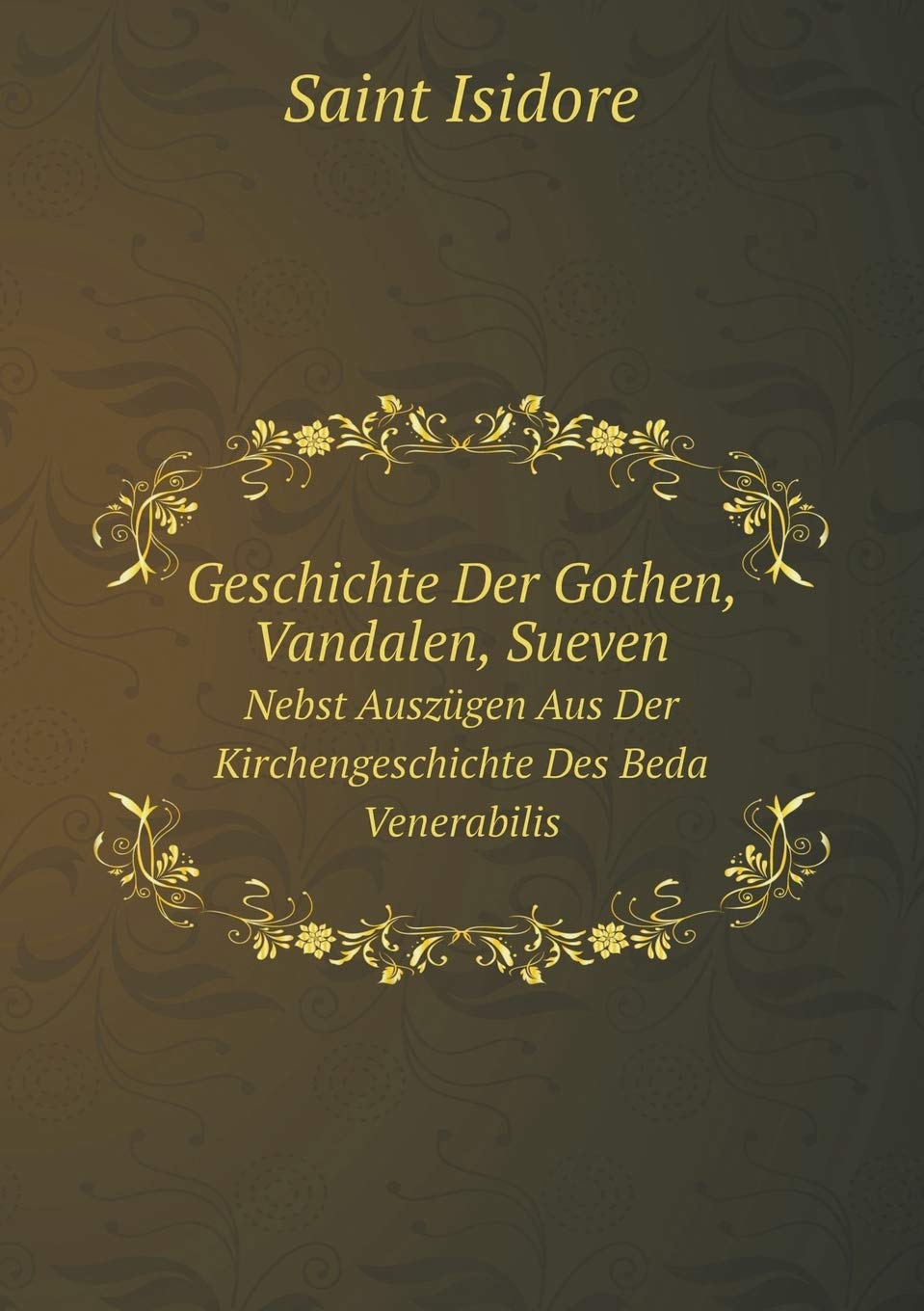 Geschichte Der Gothen, Vandalen, Sueven Nebst Auszügen Aus Der Kirchengeschichte Des Beda Venerabilis Politics & History