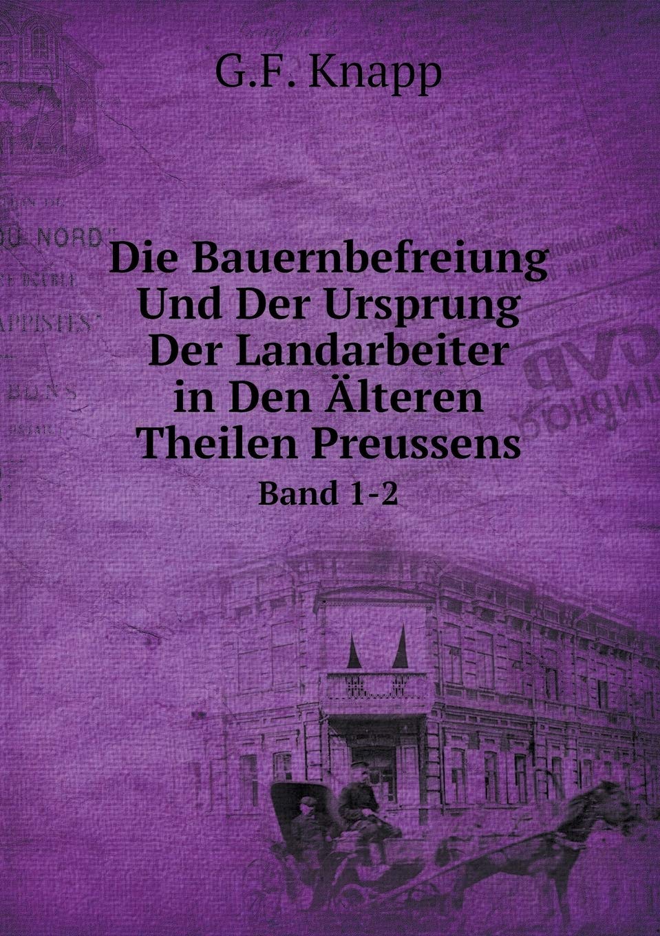 Die Bauernbefreiung Und Der Ursprung Der Landarbeiter in Den Älteren Theilen Preussens Band 1-2 Books