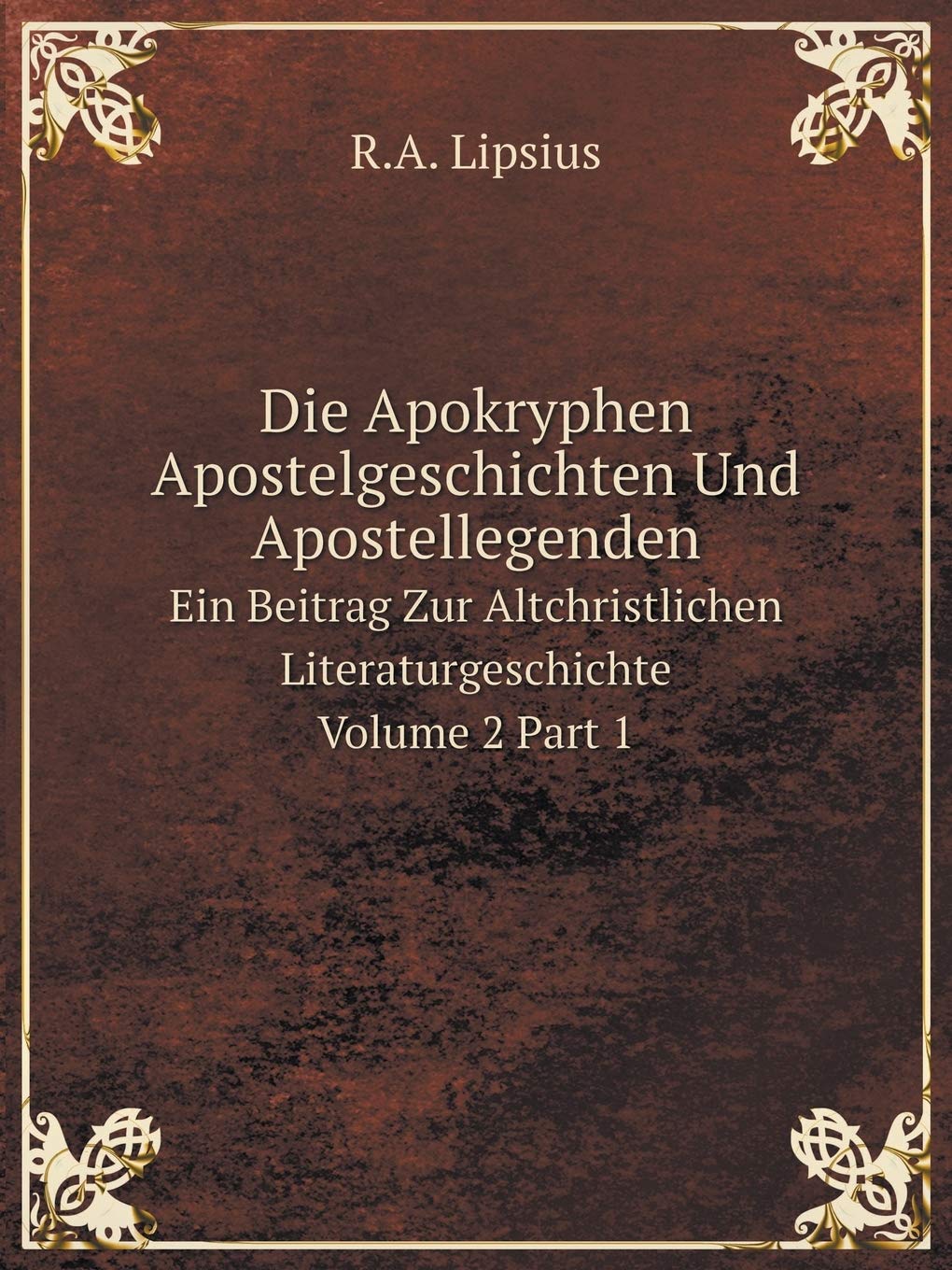 Die Apokryphen Apostelgeschichten Und Apostellegenden Ein Beitrag Zur Altchristlichen Literaturgeschichte Volume 2 Part 1 Books