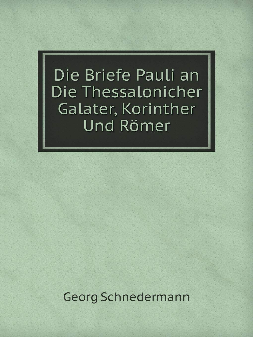 Die Briefe Pauli an Die Thessalonicher Galater, Korinther Und Römer Religion & Esotericism