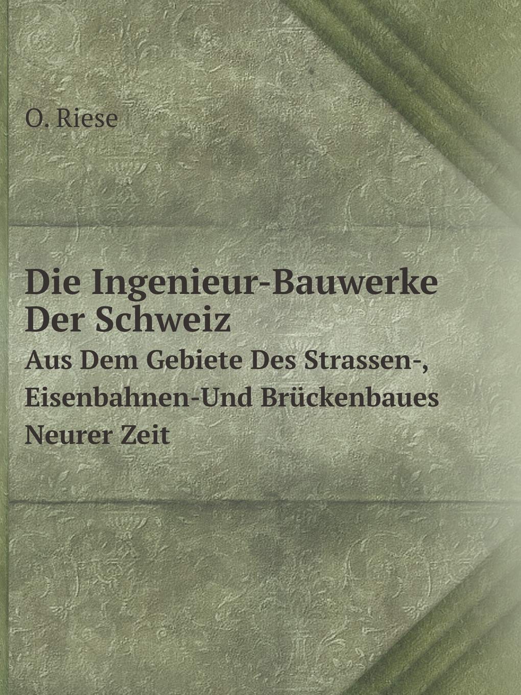 Die Ingenieur-Bauwerke Der Schweiz Aus Dem Gebiete Des Strassen-, Eisenbahnen-Und Brückenbaues Neurer Zeit Books