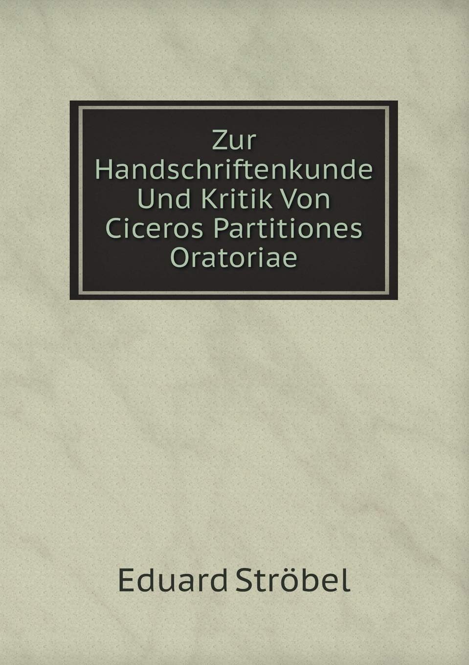 Zur Handschriftenkunde Und Kritik Von Ciceros Partitiones Oratoriae Books
