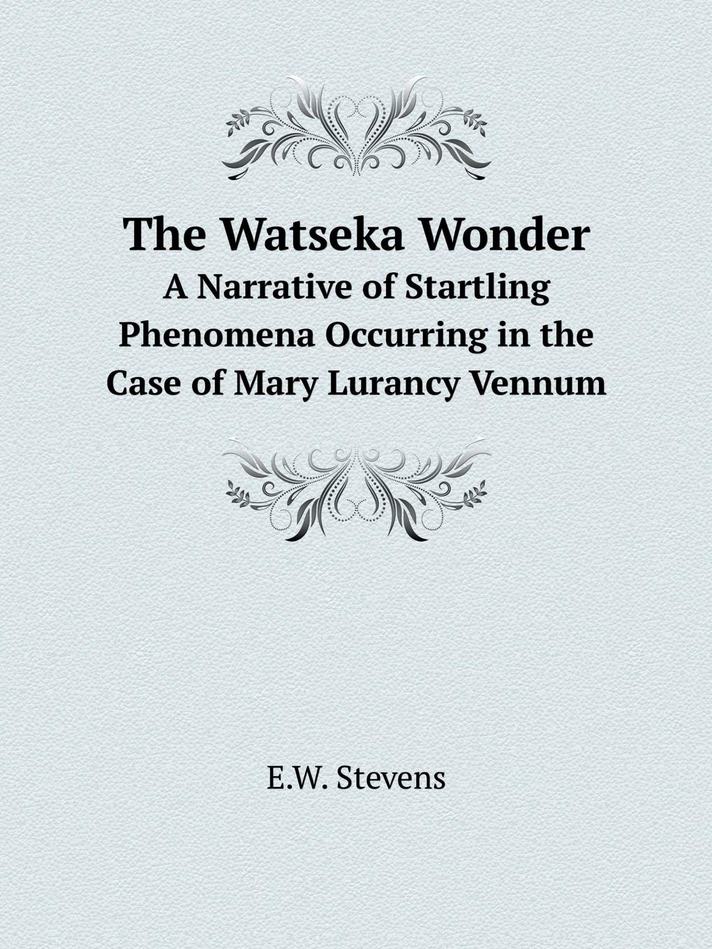 The Watseka Wonder A Narrative of Startling Phenomena Occurring in the Case of Mary Lurancy Vennum Books