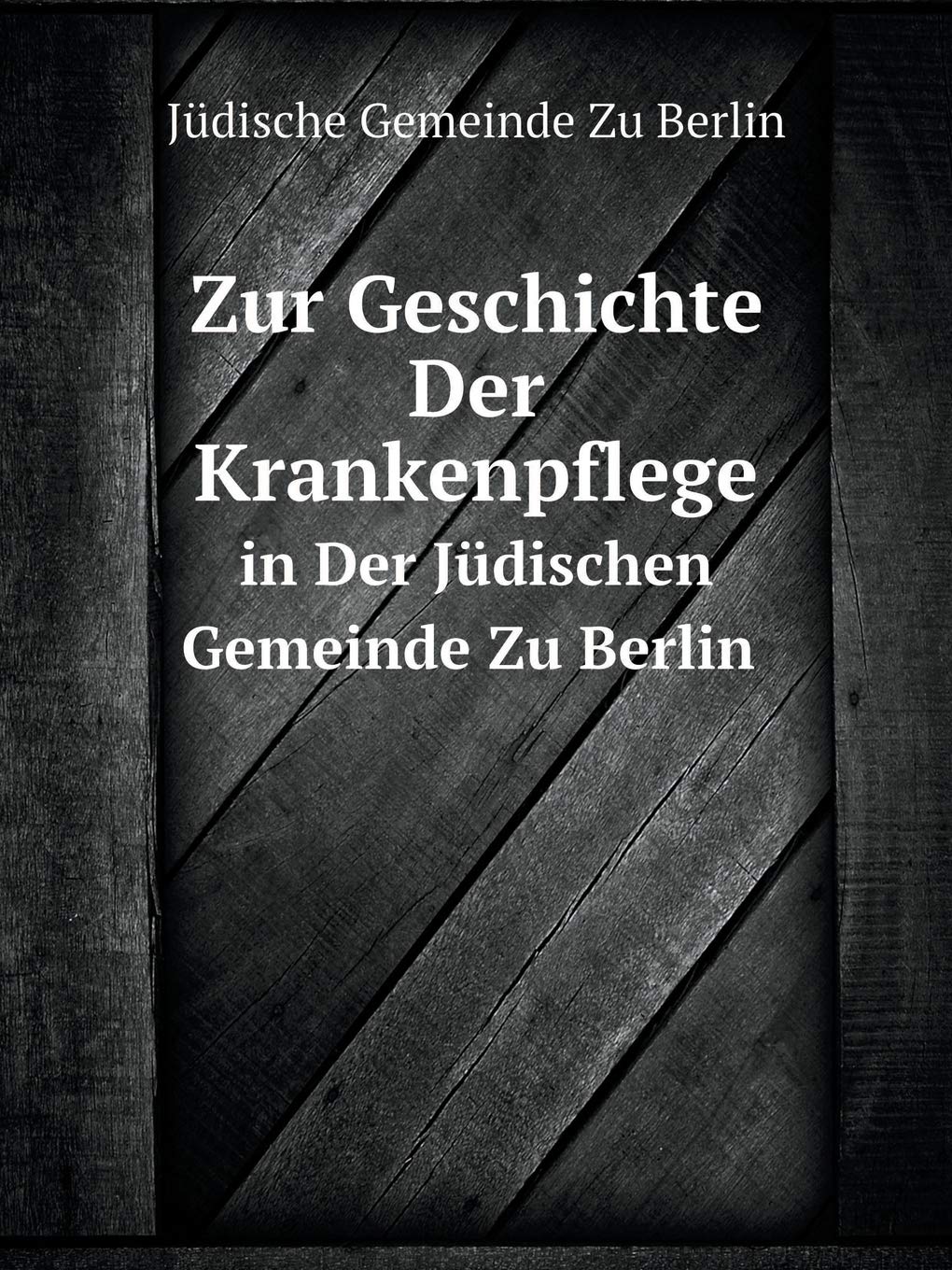 Zur Geschichte Der Krankenpflege in Der Jüdischen Gemeinde Zu Berlin Contemporary literature