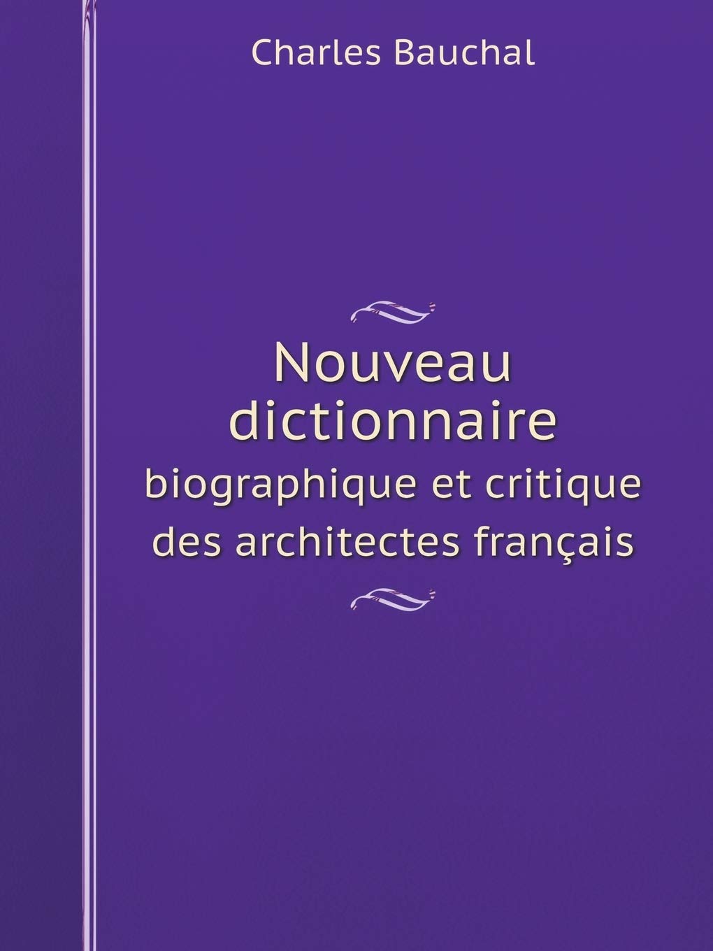 Nouveau dictionnaire biographique et critique des architectes français Politics & History