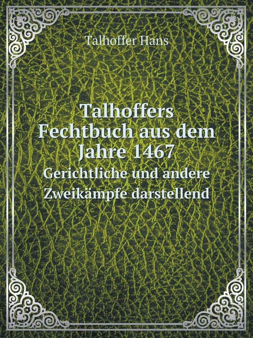 Talhoffers Fechtbuch aus dem Jahre 1467 Gerichtliche und andere Zweikämpfe darstellend Politics & History