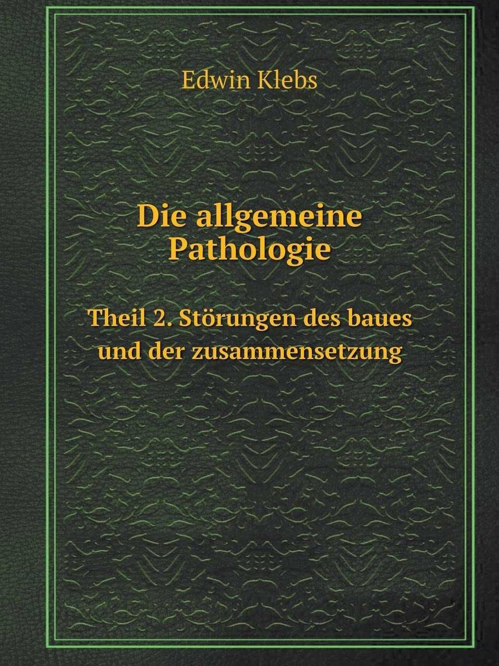 Die allgemeine Pathologie Theil 2. Störungen des baues und der zusammensetzung Medicine