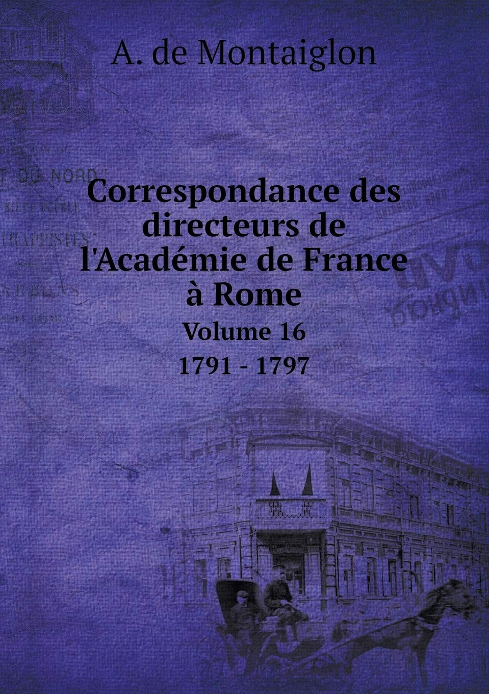 Correspondance des directeurs de l'Académie de France à Rome Volume 16 1791 - 1797 Books