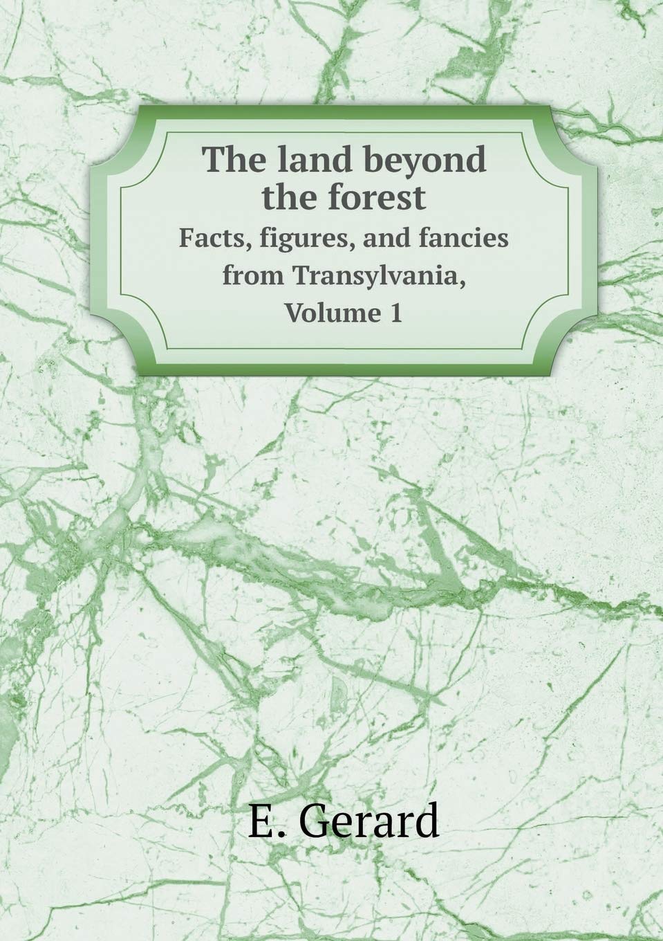 The land beyond the forest Facts, figures, and fancies from Transylvania, Volume 1 Books