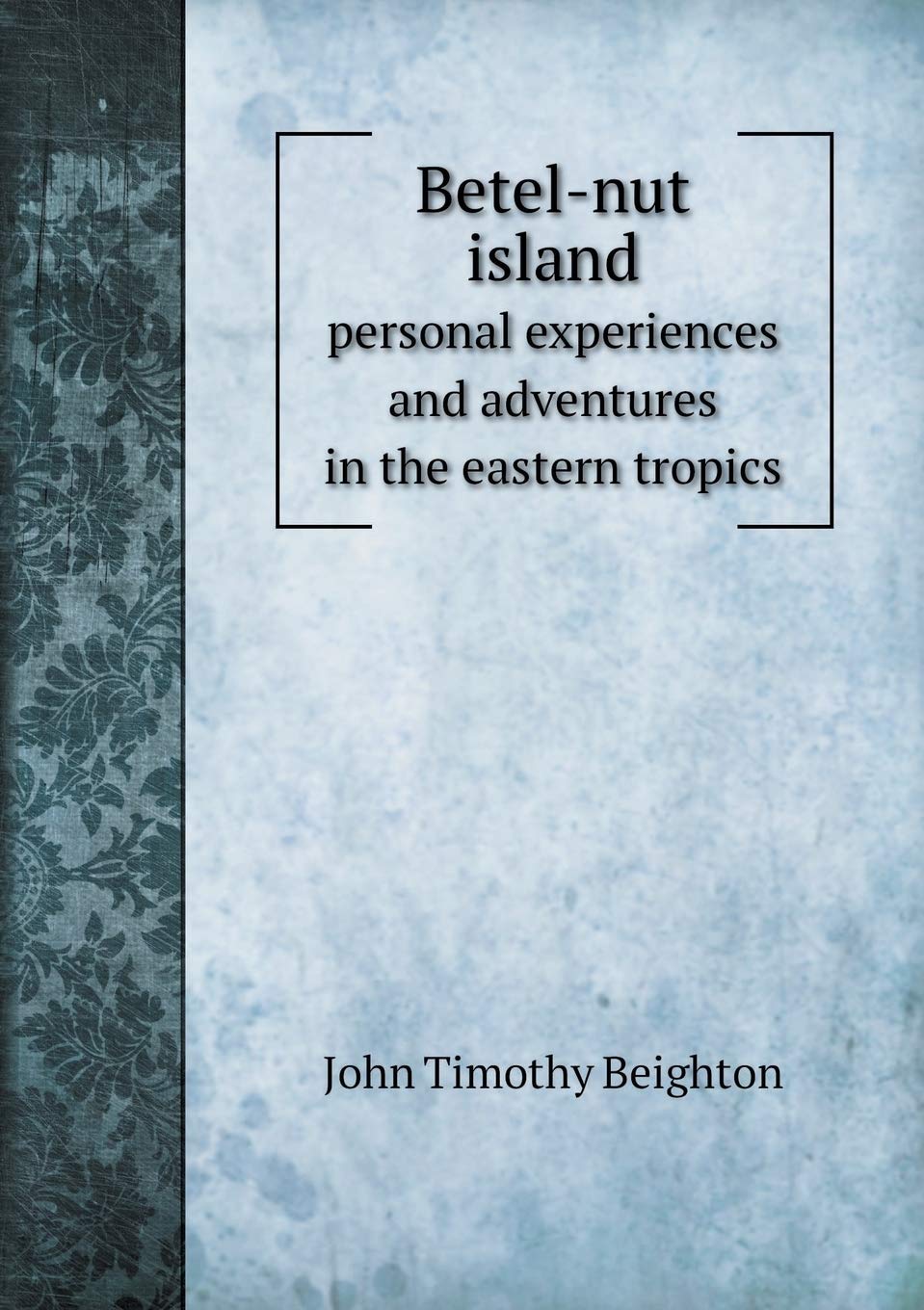 Betel-nut island personal experiences and adventures in the eastern tropics Books